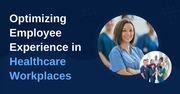 Optimizing Employee Experience in Healthcare Workplaces